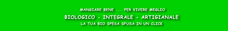                              mangiare bene .... per vivere meglio
 
                       Biologico - INTEGRALE - ARTIGIANALE
    
                                            LA TUA BIO SPESA SFUSA IN UN CLICK               